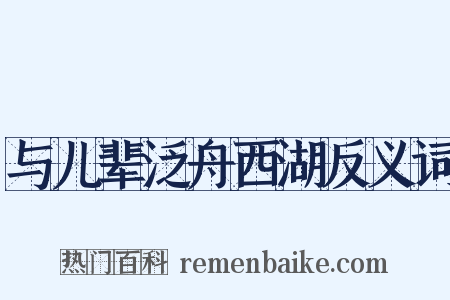 与儿辈泛舟西湖反义词是什么意思的图片